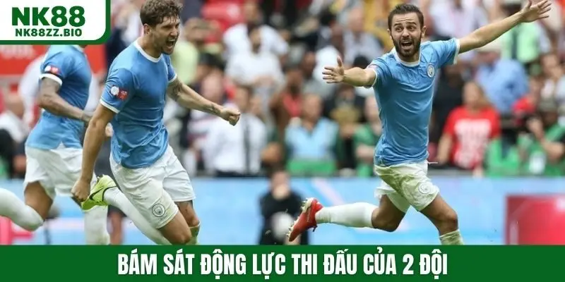 Bám sát động lực thi đấu của 2 đội