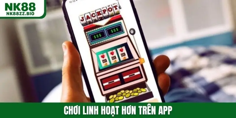 Chơi linh hoạt hơn trên app