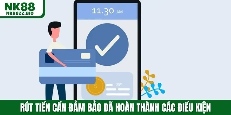 Rút tiền cần đảm bảo đã hoàn thành các điều kiện